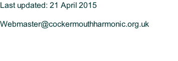Last updated: 21 April 2015  Webmaster@cockermouthharmonic.org.uk