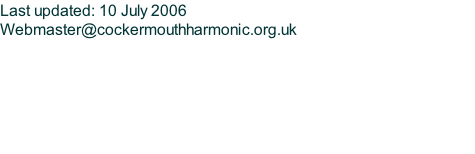 Last updated: 10 July 2006  Webmaster@cockermouthharmonic.org.uk
