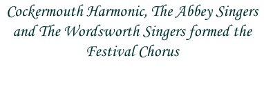 Cockermouth Harmonic, The Abbey Singers and The Wordsworth Singers formed the Festival Chorus